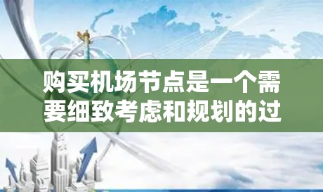 购买机场节点是一个需要细致考虑和规划的过程，以下是详细的步骤指南