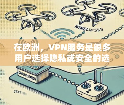 在欧洲，VPN服务是很多用户选择隐私或安全的选项。以下是一些欧洲知名VPN服务的推荐，涵盖不同需求和用户群体