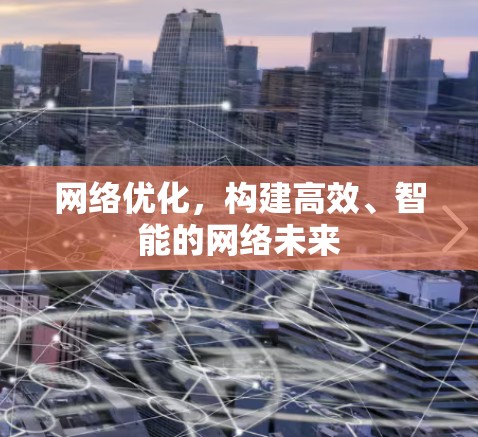 网络优化，构建高效、智能的网络未来