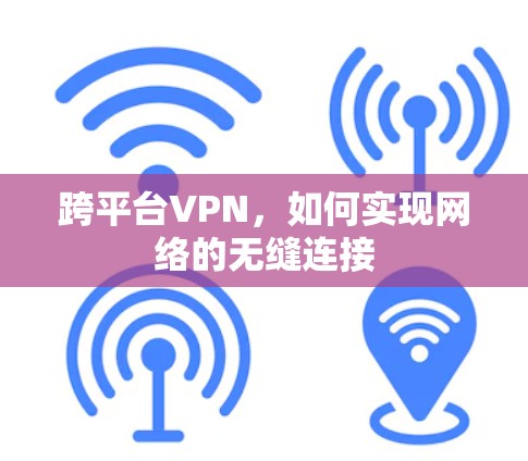 跨平台VPN，如何实现网络的无缝连接