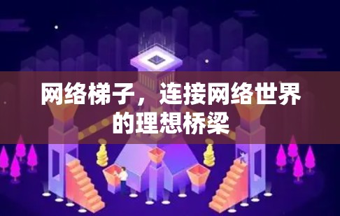 网络梯子，连接网络世界的理想桥梁