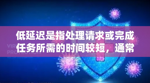 低延迟是指处理请求或完成任务所需的时间较短，通常指响应速度快，完成任务容易，无明显等待或延迟的情况。在技术领域，低延迟常用于指系统响应速度快，处理效率高，能够适应实时或高负载的应用场景