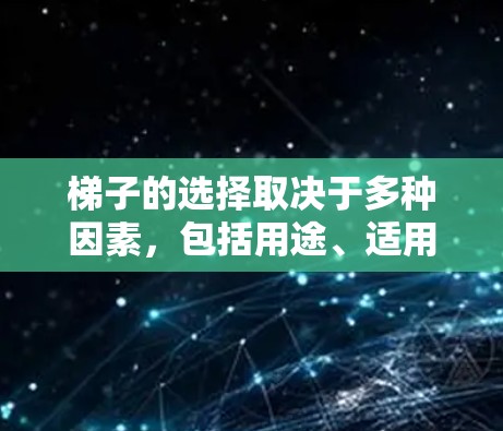 梯子的选择取决于多种因素，包括用途、适用人群、预算等。以下是一些最新的梯子推荐，涵盖不同场景和功能需求