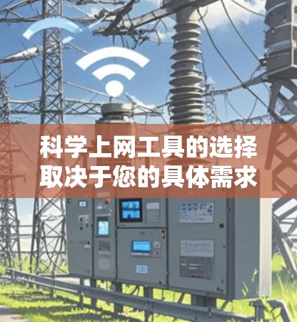 科学上网工具的选择取决于您的具体需求、预算和使用习惯。以下是一个结构化的建议