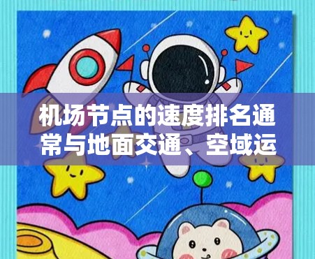 机场节点的速度排名通常与地面交通、空域运营和旅客体验密切相关。以下是对机场节点速度的排名，主要从地面交通和空域运行速度两个方面进行分析