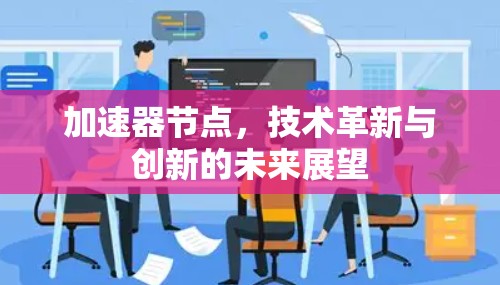 加速器节点，技术革新与创新的未来展望