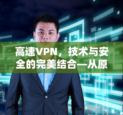 高速VPN，技术与安全的完美结合—从原理到实践