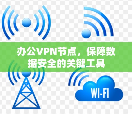 办公VPN节点，保障数据安全的关键工具