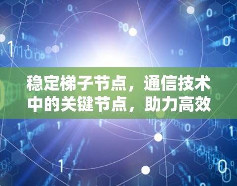 稳定梯子节点，通信技术中的关键节点，助力高效网络连接