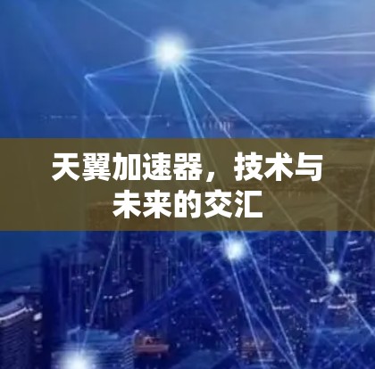 天翼加速器，技术与未来的交汇