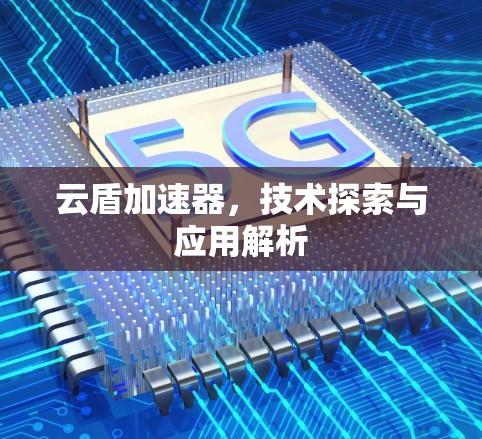 云盾加速器，技术探索与应用解析