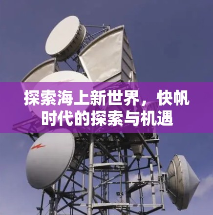 探索海上新世界，快帆时代的探索与机遇