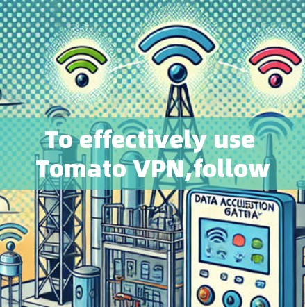 To effectively use Tomato VPN,follow these organized steps: