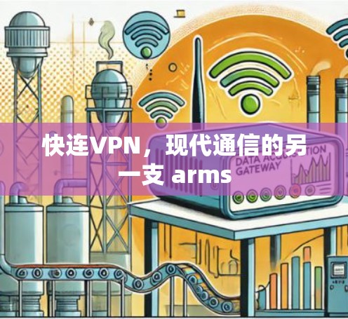 快连VPN，现代通信的另一支 arms