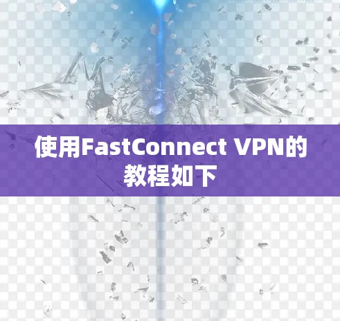 使用FastConnect VPN的教程如下