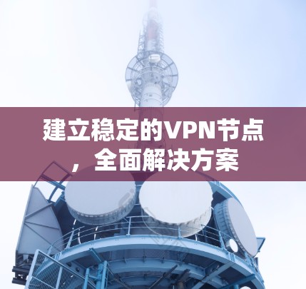 建立稳定的VPN节点，全面解决方案