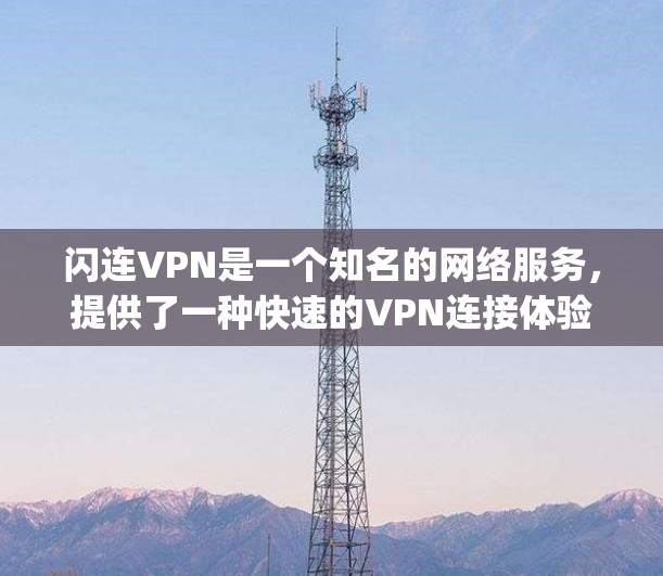 闪连VPN是一个知名的网络服务，提供了一种快速的VPN连接体验。它以Same Page为英文名称，原名是Same Page VPN，主要用于提供快速的网络连接和低延迟的用户体验
