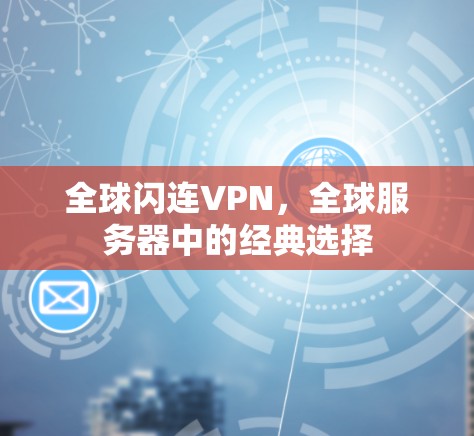 全球闪连VPN，全球服务器中的经典选择