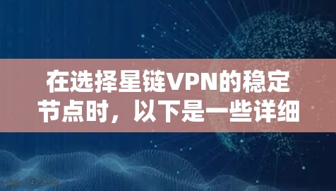 在选择星链VPN的稳定节点时，以下是一些详细的步骤和建议