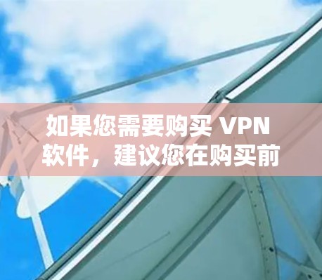 如果您需要购买 VPN 软件，建议您在购买前核实来源，确保软件是合法的，避免购买非法或未经授权的软件。同时，购买 VPN 软件时，也要注意隐私和数据安全，遵守相关法律和协议