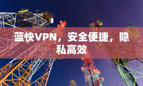 蓝快VPN，安全便捷，隐私高效