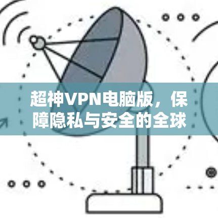 超神VPN电脑版，保障隐私与安全的全球解决方案