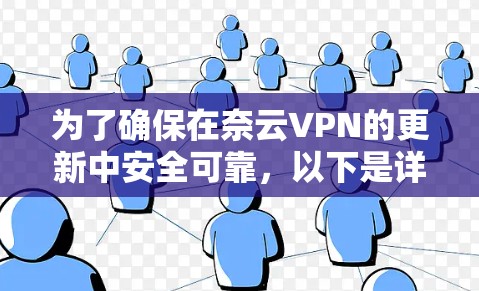 为了确保在奈云VPN的更新中安全可靠，以下是详细的步骤指南