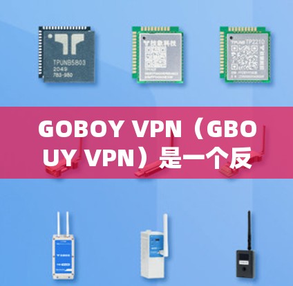 GOBOY VPN（GBOUY VPN）是一个反垃圾软件，主要用于过滤网站链接和恶意内容，同时提供VPN服务。用户询问的是GOBOY VPN的最新更新信息，以下是对该软件的更新内容的详细整理