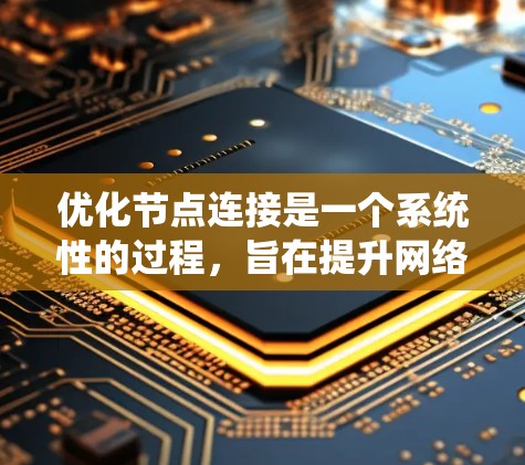 优化节点连接是一个系统性的过程，旨在提升网络性能、可靠性并确保安全。以下是一个详细的优化方案，涵盖了硬件、软件、网络架构和安全优化的多方面内容