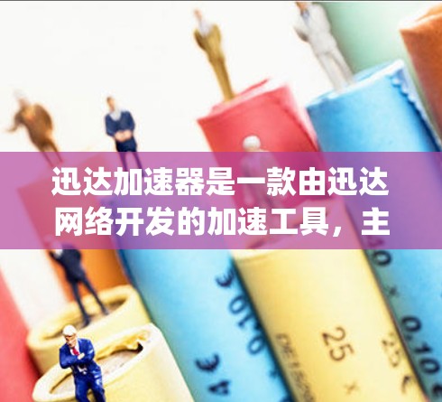 迅达加速器是一款由迅达网络开发的加速工具，主要用于提升手机的性能和速度。如果你指的是迅达网络的 accelerating 系列加速工具（安卓端）以下是一些相关信息和使用指南