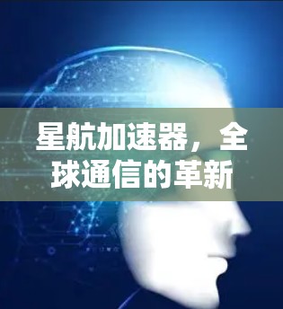 星航加速器，全球通信的革新力量