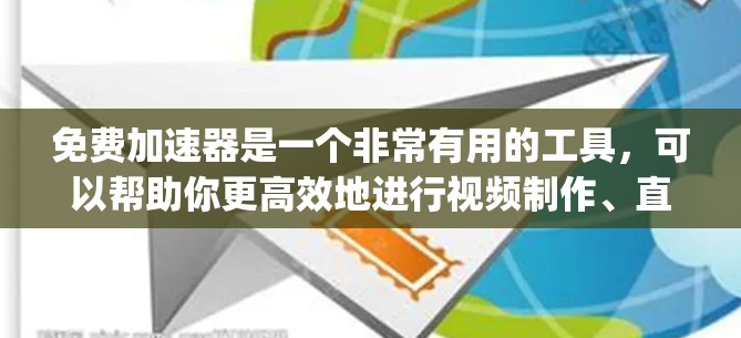 免费加速器是一个非常有用的工具，可以帮助你更高效地进行视频制作、直播带货、短视频 editing等。以下是一些免费加速器的推荐，涵盖了不同的领域和功能需求