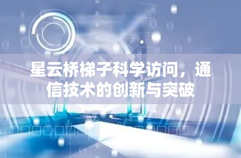 星云桥梯子科学访问,通信技术的创新与突破
