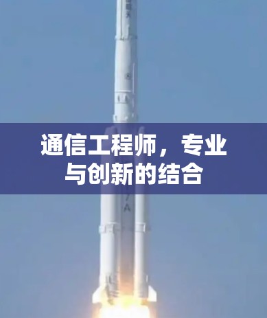 通信工程师,专业与创新的结合