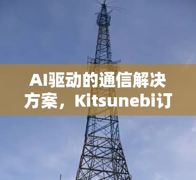 AI驱动的通信解决方案,Kitsunebi订阅设置