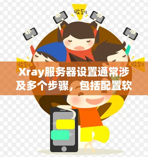 Xray服务器设置通常涉及多个步骤,包括配置软件、连接服务器、配置服务器地址和端口,以及处理错误日志。以下是一些常见的设置步骤和可能遇到的问题及解决方案 Xray服务器设置通常涉及多个步骤,包括配置软件、连接服务器、配置服务器地址和端口,以及处理错误日志。以下是一些常见的设置步骤和可能遇到的问题及解决方案