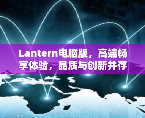 Lantern电脑版,高端畅享体验,品质与创新并存