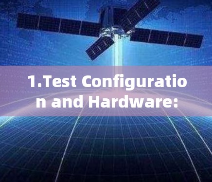 1.Test Configuration and Hardware: 1.Test Configuration and Hardware: