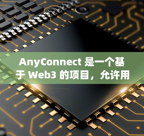 AnyConnect 是一个基于 Web3 的项目,允许用户通过 Web 应用参与区块链。以下是一个详细的使用指南,涵盖了从安装到集成,再到测试和验证的步骤 AnyConnect 是一个基于 Web3 的项目,允许用户通过 Web 应用参与区块链。以下是一个详细的使用指南,涵盖了从安装到集成,再到测试和验证的步骤