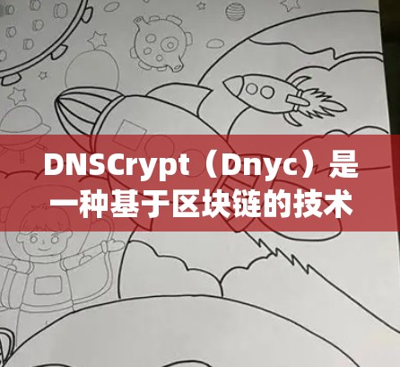 DNSCrypt(Dnyc)是一种基于区块链的技术,旨在提供加密的DNS映射服务。以下是一个指南,帮助您更好地了解和使用DNSCrypt DNSCrypt(Dnyc)是一种基于区块链的技术,旨在提供加密的DNS映射服务。以下是一个指南,帮助您更好地了解和使用DNSCrypt