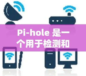 Pi-hole 是一个用于检测和监控网络潜在恶意软件的工具。它通过扫描网络来发现可能的恶意行为，包括文件脚本、恶意软件等。以下是一些基本的步骤来使用 Pi-hole