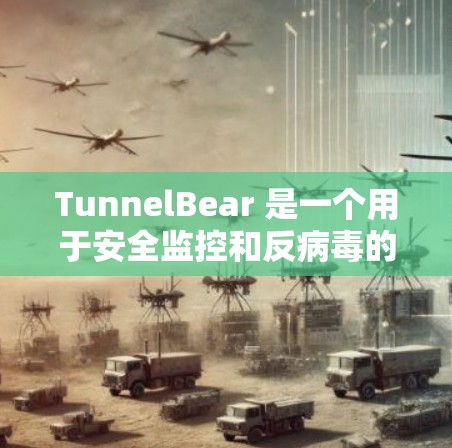 TunnelBear 是一个用于安全监控和反病毒的工具，支持多种协议和网络服务。以下是对它的使用方法的详细步骤