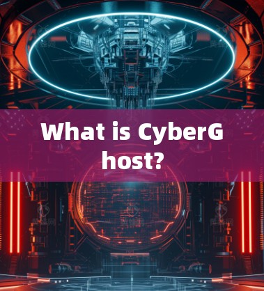 What is CyberGhost? What is CyberGhost?