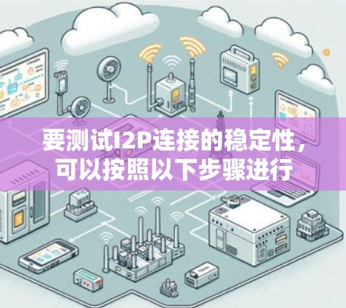 要测试I2P连接的稳定性,可以按照以下步骤进行 要测试I2P连接的稳定性,可以按照以下步骤进行
