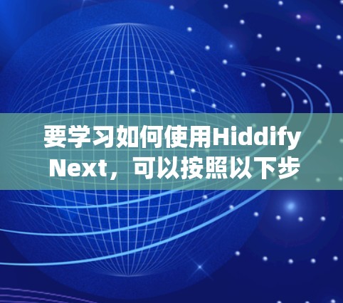 要学习如何使用Hiddify Next,可以按照以下步骤进行 要学习如何使用Hiddify Next,可以按照以下步骤进行