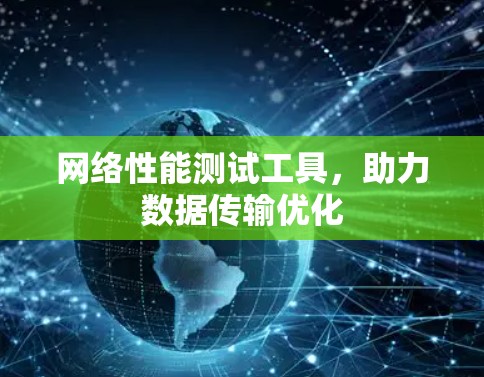 网络性能测试工具,助力数据传输优化 网络性能测试工具,助力数据传输优化