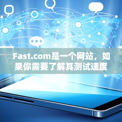 Fast.com是一个网站,如果你需要了解其测试速度,可以按照以下步骤进行 Fast.com是一个网站,如果你需要了解其测试速度,可以按照以下步骤进行
