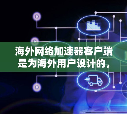 海外网络加速器客户端是为海外用户设计的,专为提供跨国网络连接而设计的工具。这些客户端通常支持国际网络、高速带宽、多设备使用以及高级功能。以下是一些常见的海外网络加速器客户端推荐 海外网络加速器客户端是为海外用户设计的,专为提供跨国网络连接而设计的工具。这些客户端通常支持国际网络、高速带宽、多设备使用以及高级功能。以下是一些常见的海外网络加速器客户端推荐