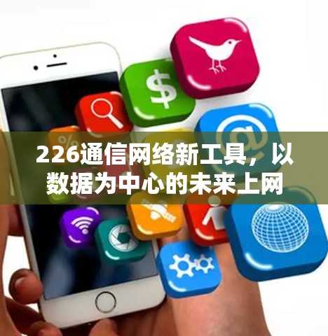 226通信网络新工具，以数据为中心的未来上网解决方案