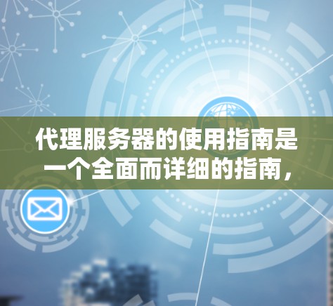 代理服务器的使用指南是一个全面而详细的指南,旨在帮助用户高效地管理代理服务器。以下是一个详细的指南,涵盖了从创建到管理再到监控的全过程,确保每个步骤都有详细的解释和操作指南 代理服务器的使用指南是一个全面而详细的指南,旨在帮助用户高效地管理代理服务器。以下是一个详细的指南,涵盖了从创建到管理再到监控的全过程,确保每个步骤都有详细的解释和操作指南